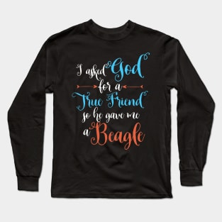 I asked God for a true friend so he gave me a beagle Long Sleeve T-Shirt